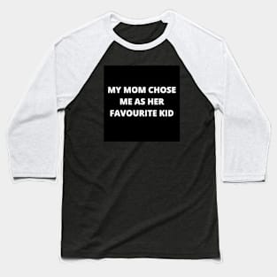 My mom chose me as her favourite kid Baseball T-Shirt